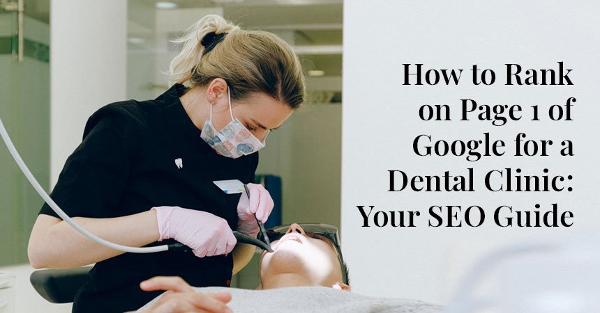 How to Rank on Page 1 of Google for a Dental Clinic: Your SEO Guide